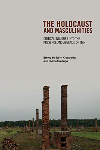 The Holocaust and Masculinities: Critical Inquiries Into the Presence and Absence of Men