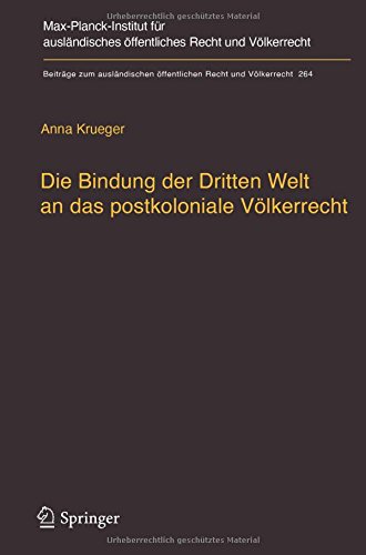 Die Bindung der Dritten Welt an das postkoloniale Völkerrecht: Die Völkerrechtskommission, das Recht der Verträge und das Recht der Staatennachfolge ... öffentlichen Recht und Völkerrecht)