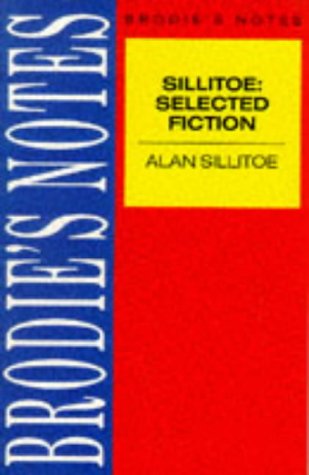 Sillitoe: Selected Fiction: Saturday Night and Sunday Morning, The Loneliness of the Long Distance Runner and A Sillitoe Selection (Brodie's Notes)