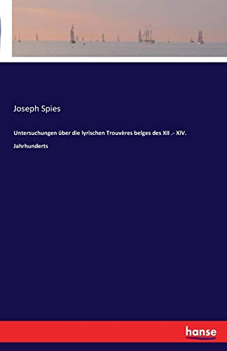 Untersuchungen über die lyrischen Trouvères belges des XII .- XIV. Jahrhunderts