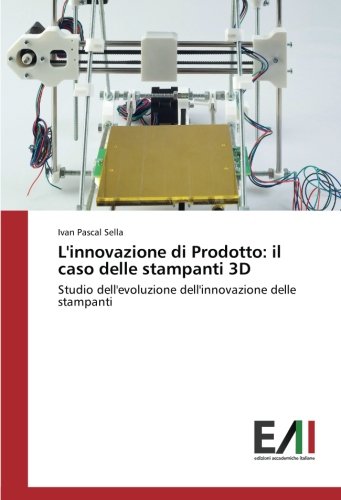 L'innovazione di Prodotto: il caso delle stampanti 3D: Studio dell'evoluzione dell'innovazione delle stampanti