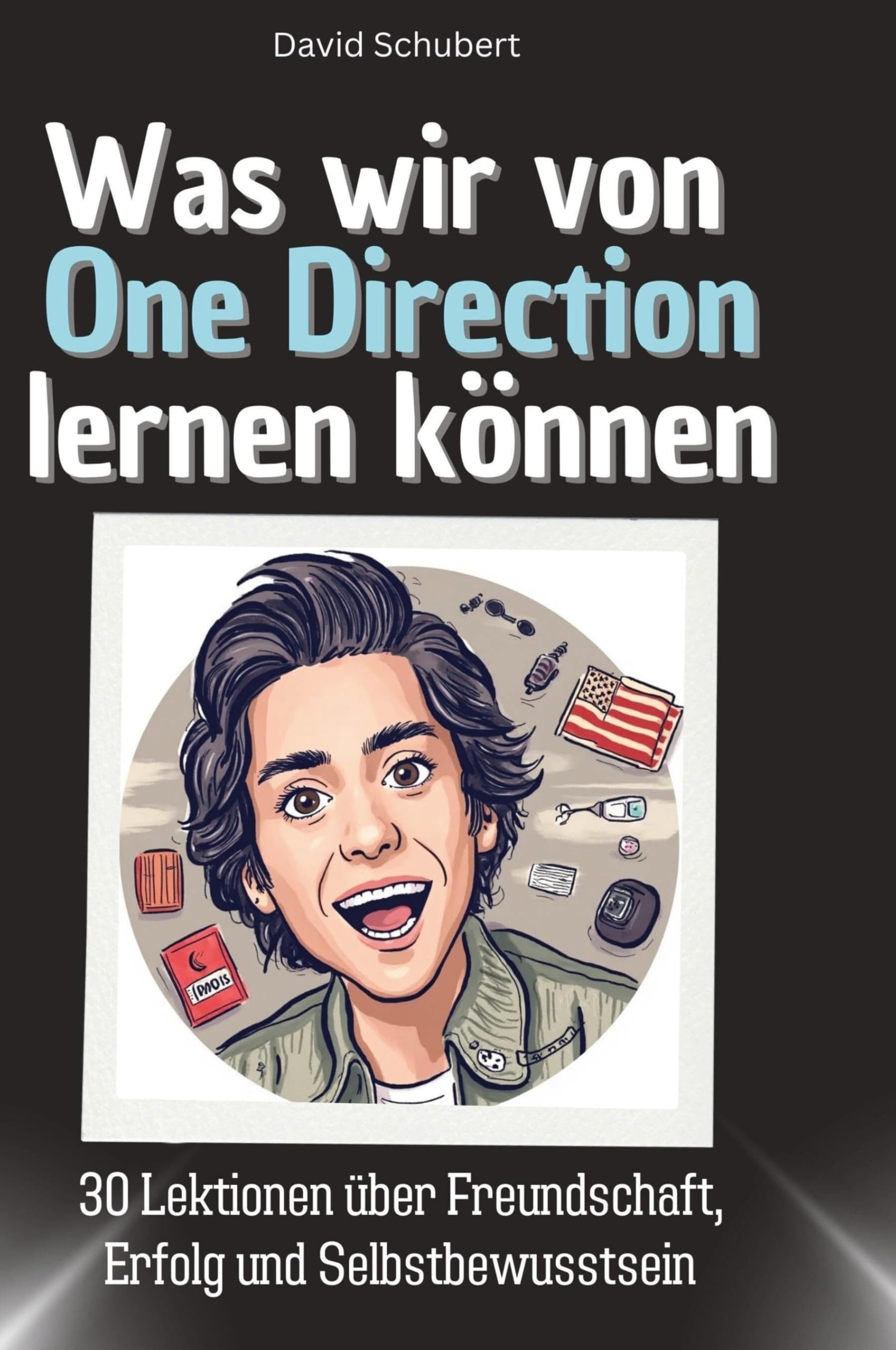 Was wir von One Direction lernen können: 30 Lektionen über Freundschaft, Erfolg und Selbstbewusstsein