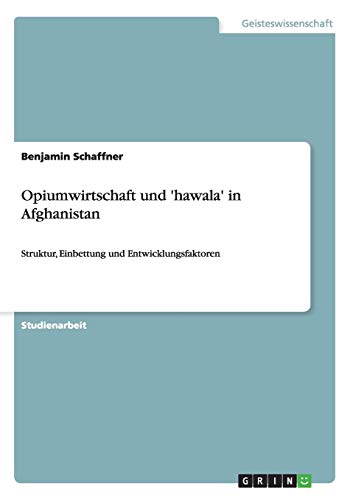 Opiumwirtschaft und 'hawala' in Afghanistan: Struktur, Einbettung und Entwicklungsfaktoren