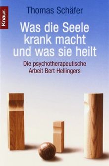 Was die Seele krank macht und was sie heilt. Die psychotherapeutische Arbeit Bert Hellingers