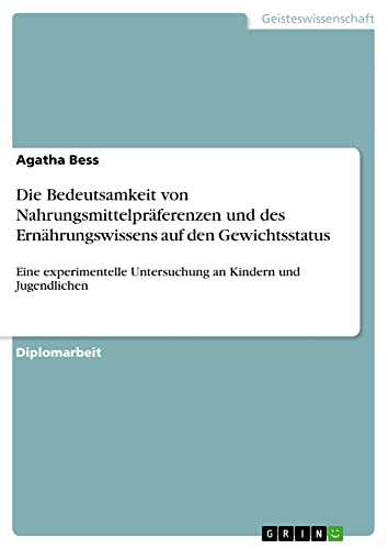 Die Bedeutsamkeit von Nahrungsmittelpräferenzen und des Ernährungswissens auf den Gewichtsstatus: Eine experimentelle Untersuchung an Kindern und Jugendlichen