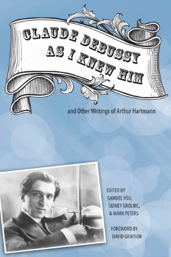 Claude Debussy as I Knew Him and Other Writings of Arthur Hartmann (Eastman Studies in Music)