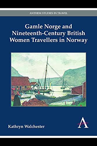 Gamle Norge and Nineteenth-Century British Women Travellers in Norway (Anthem Studies in Travel)