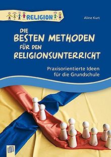 Die besten Methoden für den Religionsunterricht: Praxisorientierte Ideen für die Grundschule