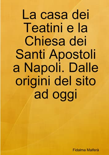 La casa dei Teatini e la Chiesa dei Santi Apostoli a Napoli. Dalle origini del sito ad oggi