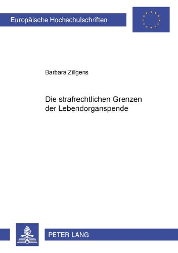 Die strafrechtlichen Grenzen der Lebendorganspende: Betrachtungen de lege lata und de lege ferenda (Europäische Hochschulschriften / European ... / Publications Universitaires Européennes)