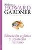 Educación artística y desarrollo humano (Biblioteca Howard Gardner, Band 8)