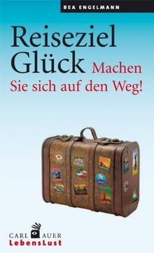 Reiseziel Glück: Machen Sie sich auf den Weg!