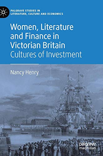 Women, Literature and Finance in Victorian Britain: Cultures of Investment (Palgrave Studies in Literature, Culture and Economics)