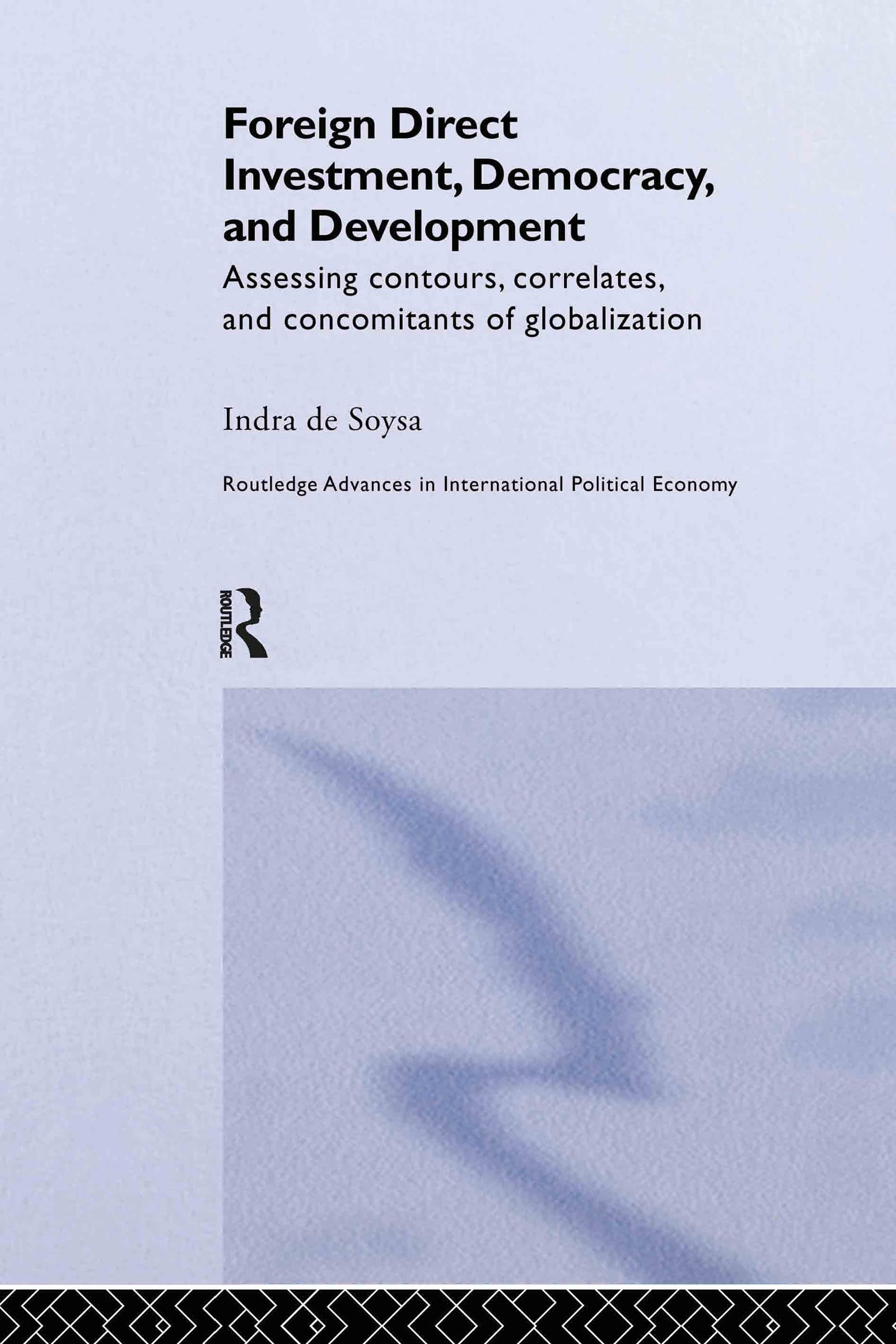Foreign Direct Investment, Democracy and Development: Assessing Contours, Correlates and Concomitants of Globalization (Routledge Advances Ininternational Political Economy, 8)