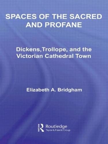 Spaces of the Sacred and Profane: Dickens, Trollope, and the Victorian Cathedral Town (Literary Criticism and Cultural Theory, Band 18)