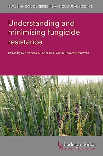Understanding and Minimising Fungicide Resistance (Burleigh Dodds Series in Agricultural Science, 132, Band 132)