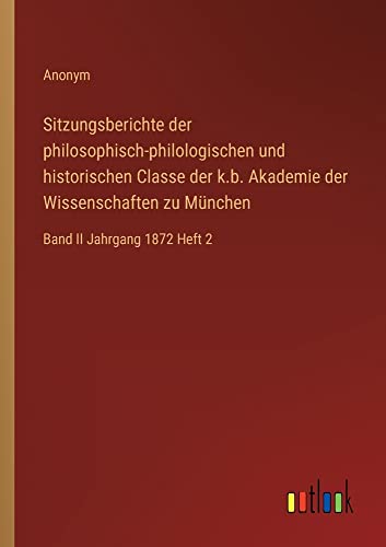 Sitzungsberichte der philosophisch-philologischen und historischen Classe der k.b. Akademie der Wissenschaften zu München: Band II Jahrgang 1872 Heft 2