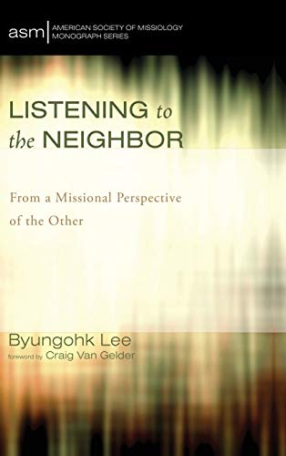 Listening to the Neighbor: From a Missional Perspective of the Other (American Society of Missiology Monograph, Band 24)