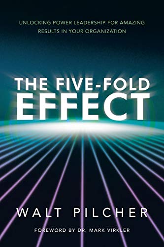 The Five-Fold Effect: Unlocking Power Leadership for Amazing Results in Your Organization