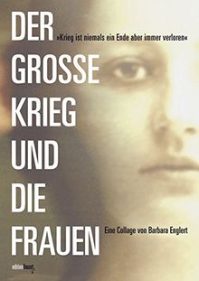 Der grosse Krieg und die Frauen: 1914-1918. Eine Collage