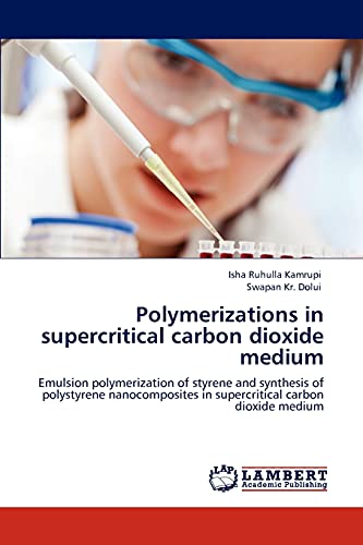 Polymerizations in supercritical carbon dioxide medium: Emulsion polymerization of styrene and synthesis of polystyrene nanocomposites in supercritical carbon dioxide medium