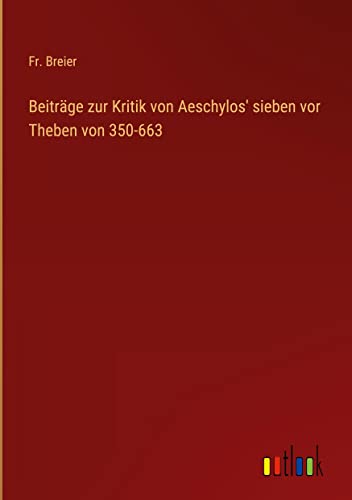 Beiträge zur Kritik von Aeschylos' sieben vor Theben von 350-663