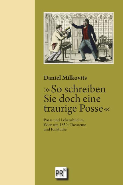 »So schreiben Sie doch eine traurige Posse«: Posse und Lebensbild im Wien um 1850: Theoreme und Fallstudie