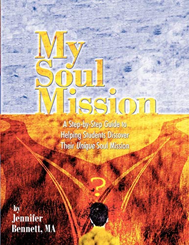 My Soul Mission: A Step-By-Step Guide To Helping Students Discover Their Unique Soul Mission: A Step-by-Step Guide to Helping Students Discover Their Unique Soul Mission