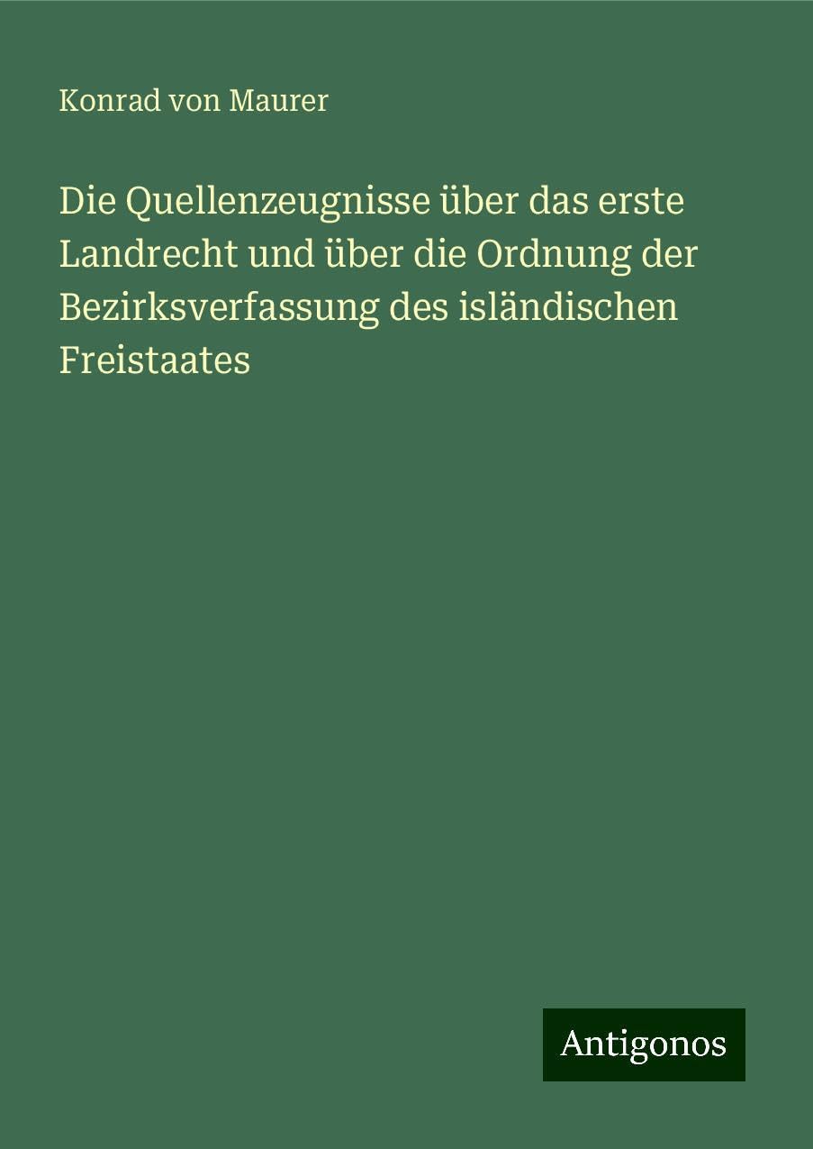 Die Quellenzeugnisse über das erste Landrecht und über die Ordnung der Bezirksverfassung des isländischen Freistaates