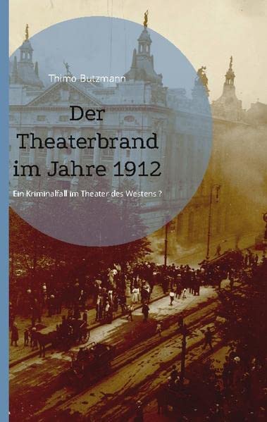 Der Theaterbrand im Jahre 1912: Ein Kriminalfall im Theater des Westens ?