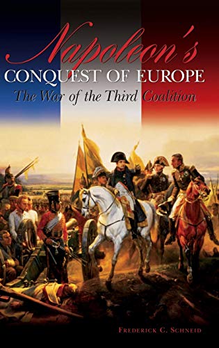 Napoleon's Conquest of Europe: The War of the Third Coalition (Studies in Military History and International Affairs)