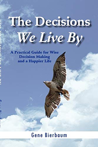 The Decisions We Live By: A Practical Guide for Wise Decision Making and a Happier Life