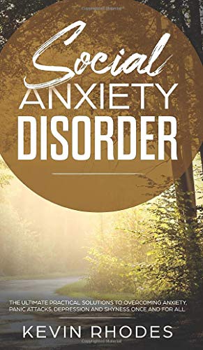 Social Anxiety Disorder: The Ultimate Practical Solutions To Overcoming Anxiety, Panic Attacks, Depression and Shyness once and for all