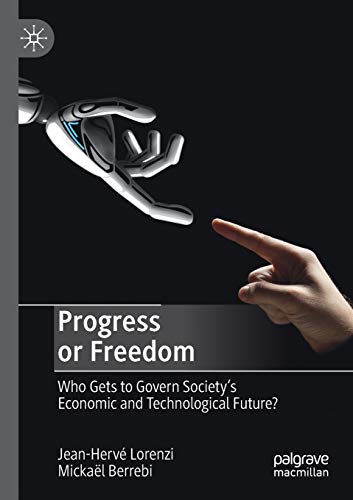 Jean-Hervé Lorenzi Progress Or Freedom, Who Gets To Govern Society’s Economic And Technological Future?