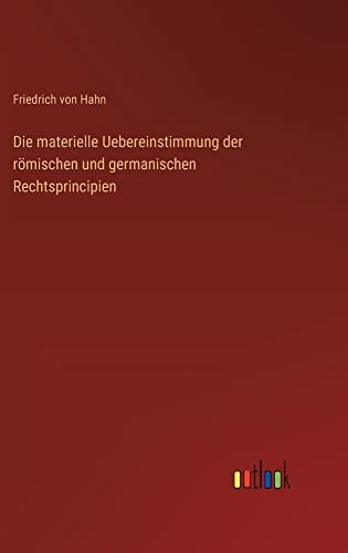 Die materielle Uebereinstimmung der römischen und germanischen Rechtsprincipien