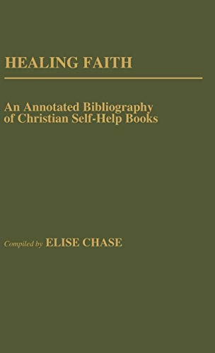 Healing Faith: An Annotated Bibliography of Christian Self-Help Books (Bibliographies & Indexes in Religious Studies)