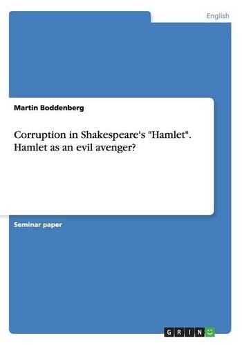 Corruption in Shakespeare's Hamlet. Hamlet as an evil avenger?