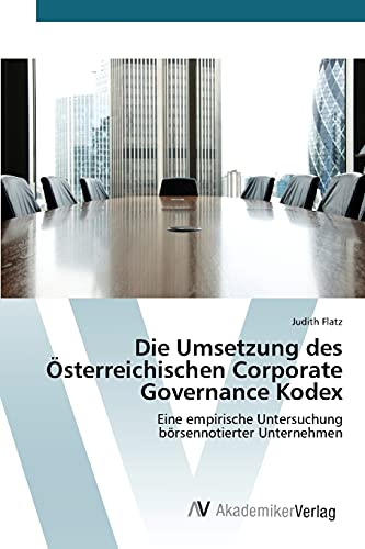 Die Umsetzung des Österreichischen Corporate Governance Kodex: Eine empirische Untersuchung börsennotierter Unternehmen