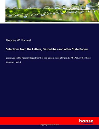 Selections from the Letters, Despatches and other State Papers: preserved in the Foreign Department of the Government of India, 1772-1785, in the Three Volumes - Vol. 2