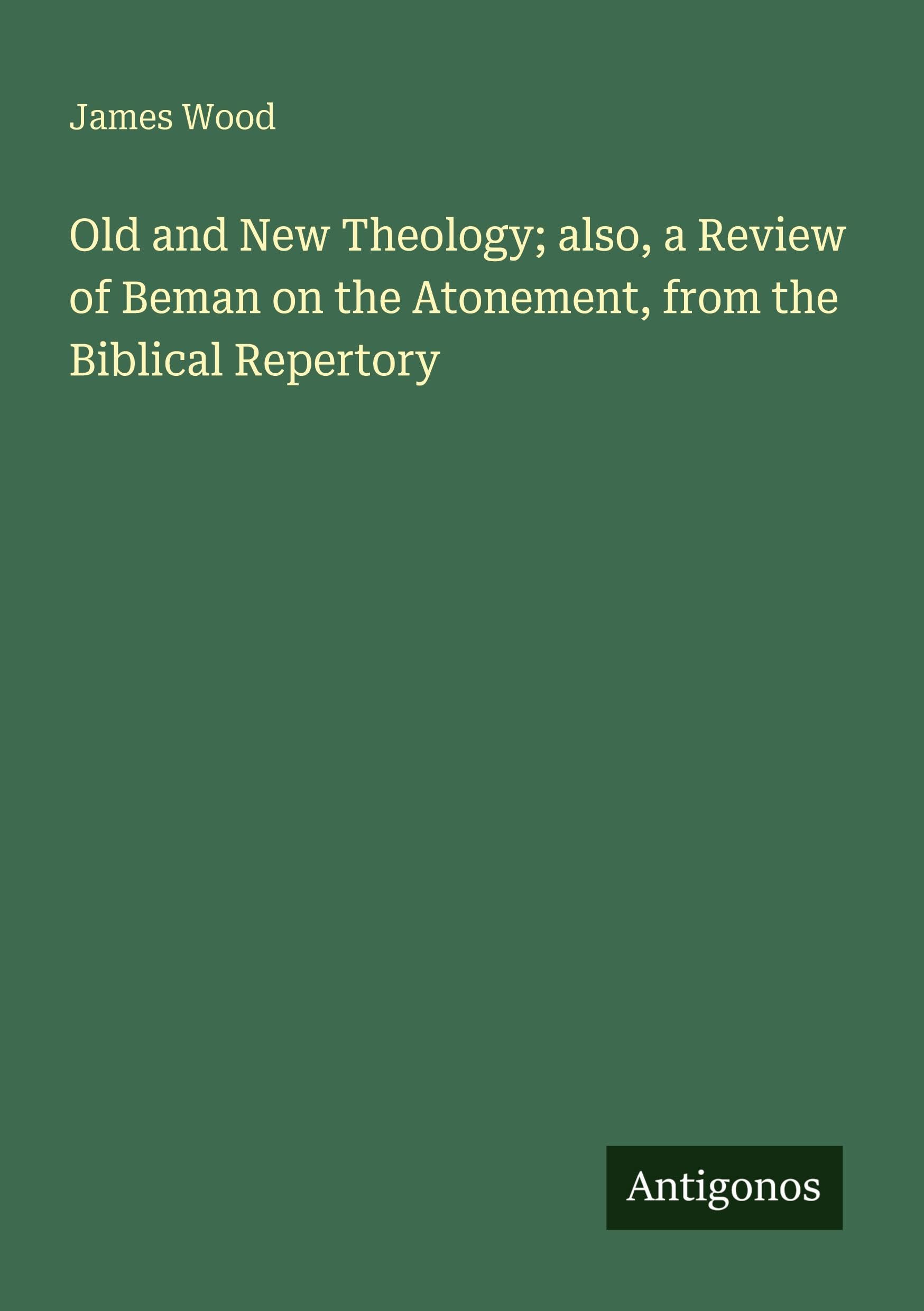 Old and New Theology; also, a Review of Beman on the Atonement, from the Biblical Repertory