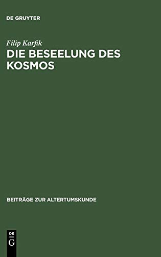 Die Beseelung des Kosmos: Untersuchungen zur Kosmologie, Seelenlehre und Theologie in Platons Phaidon und Timaios (Beiträge zur Altertumskunde, 199, Band 199)