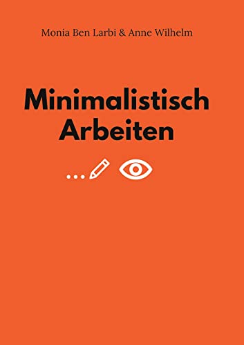 Minimalistisch Arbeiten: Von der kontinuierlichen Suche nach dem Wesentlichen