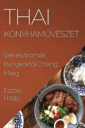 Thai Konyham¿vészet: Ízek és Aromák Bangkoktól Chiang Maiig