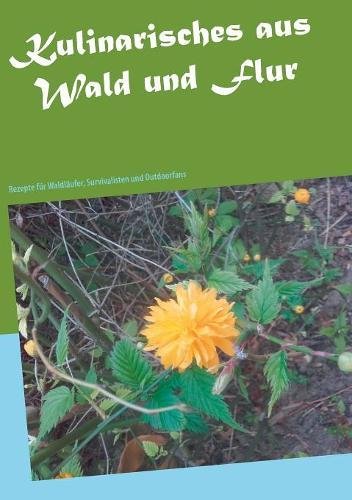 Kulinarisches aus Wald und Flur: Rezepte für Waldläufer, Survivalisten und Outdoorfans