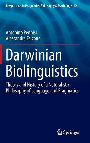 Darwinian Biolinguistics: Theory and History of a Naturalistic Philosophy of Language and Pragmatics (Perspectives in Pragmatics, Philosophy & Psychology)