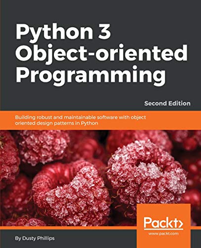 Dusty Phillips Python 3 Object-oriented Programming - Second Edition, Building Robust And Maintainable Software With Object Oriented Design Patterns In Python