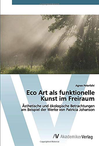 Eco Art als funktionelle Kunst im Freiraum: Ästhetische und ökologische Betrachtungen am Beispiel der Werke von Patricia Johanson
