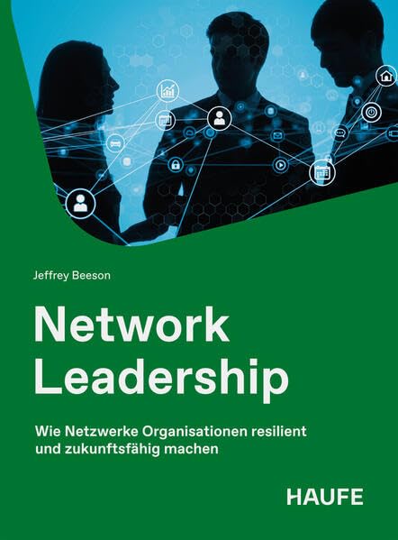 Network Leadership: Wie Netzwerke Organisationen resilient und zukunftsfähig machen (Haufe Fachbuch)