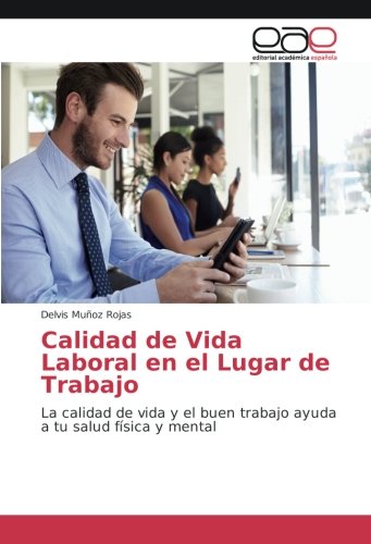 Calidad de Vida Laboral en el Lugar de Trabajo: La calidad de vida y el buen trabajo ayuda a tu salud física y mental