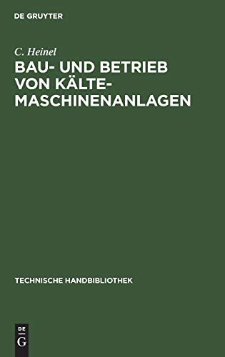 Bau- und Betrieb von Kälte-Maschinenanlagen: Zahlenstoff und Winke für Ingenieure, Baubehörden, Kältemaschinenbesitzer etc. (Technische Handbibliothek, 8, Band 8)